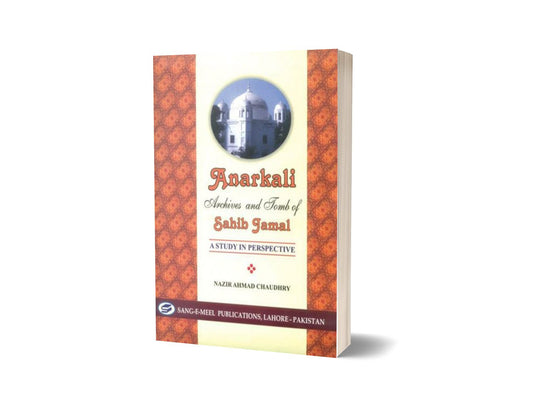 Anarkali Archives And Tomb Of Sahib Jamal By Nazir Ahmad Chaudhry-Books-Maktaba Sultan e Alamgir
