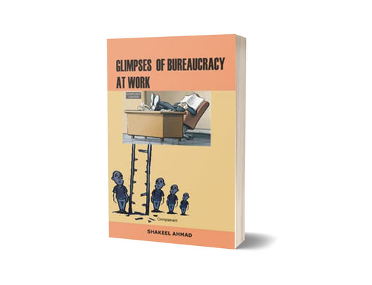 Glimpses Of Bureaucracy At Work By Shakeel Ahmad-Books-Maktaba Sultan e Alamgir