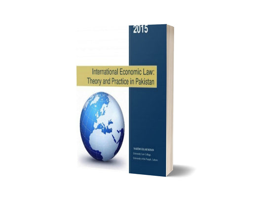 INTERNATIONAL ECONOMIC LAW THEORY AND PRACTICE IN PAKISTAN For Law Books By NAEEM ULLHA KHAN – Mansoor Book House-Books-Maktaba Sultan e Alamgir