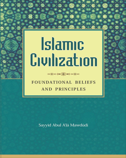 Islamic Civilization: Foundational Beliefs and Principles-Books-Maktaba Sultan e Alamgir