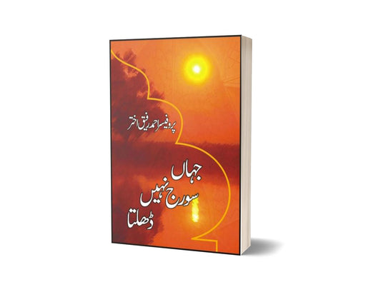 Jahaan Sooraj Nahi Dhalta By Prof. Ahmad Rafique Akhtar-Books-Maktaba Sultan e Alamgir
