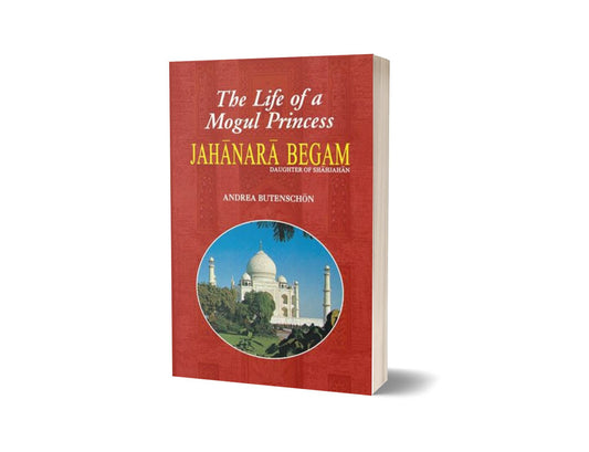 Jahanara Begam Life Of A Mogul Princess By Andrea Butenschon-Books-Maktaba Sultan e Alamgir