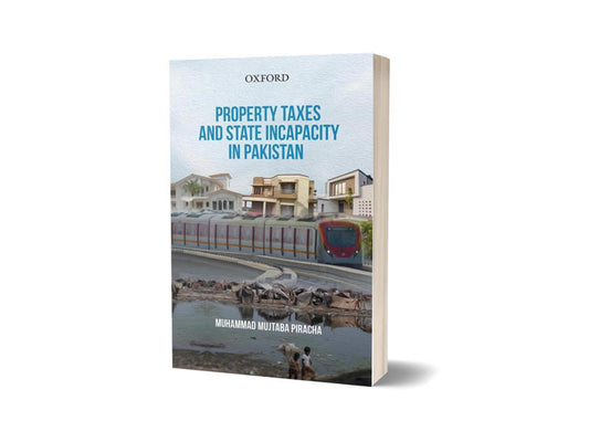 Property Taxes &#038; State Incapacity in Pakistan By M Mujtaba Piracha-Books-Maktaba Sultan e Alamgir