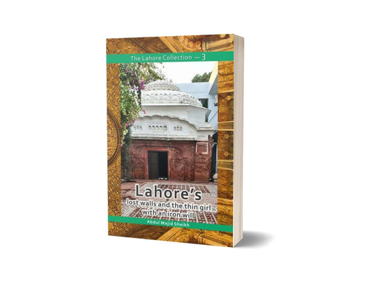 The Lahore Collection: Lahore&#8217;s Lost Walls and the Thin Girl with an Iron Will By Abdul Majid Sheikh-Books-Maktaba Sultan e Alamgir