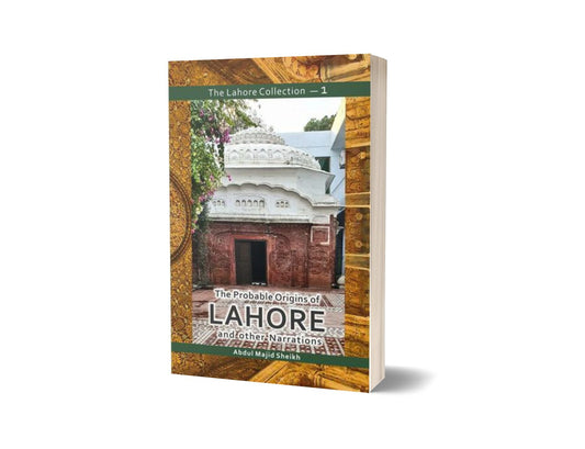 The Lahore Collection: The Probable Origins of Lahore and other Narrations By Abdul Majid Sheikh-Books-Maktaba Sultan e Alamgir