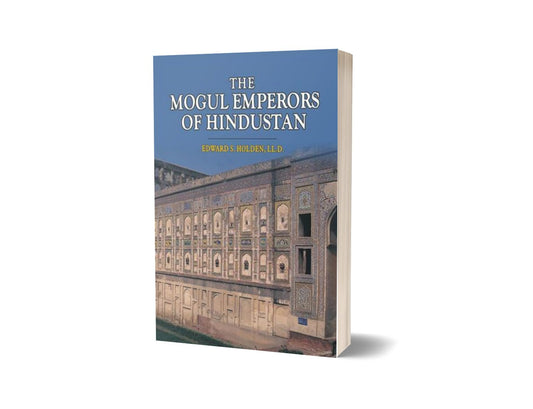 The Mogul Emperors Of Hindustan By Edward S. Holden-Books-Maktaba Sultan e Alamgir